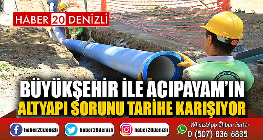 Büyükşehir ile Acıpayam’ın altyapı sorunu tarihe karışıyor