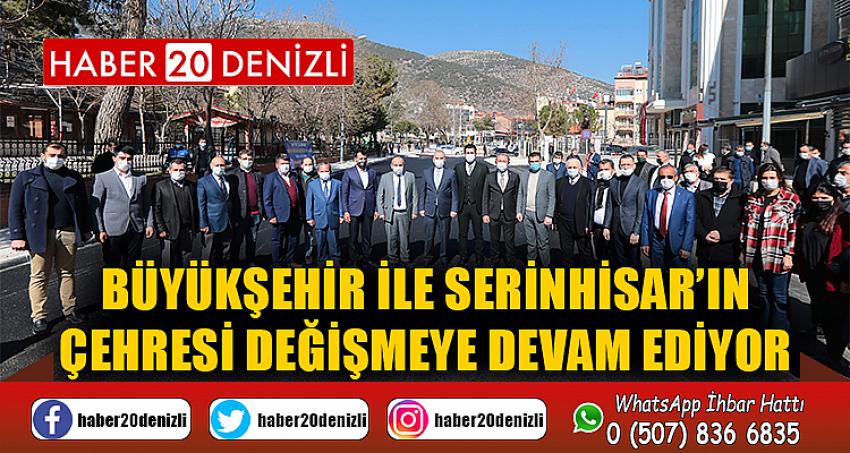 Büyükşehir ile Serinhisar’ın çehresi değişmeye devam ediyor