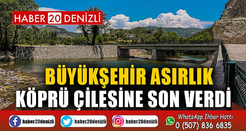 BÜYÜKŞEHİR ASIRLIK KÖPRÜ ÇİLESİNE SON VERDİ