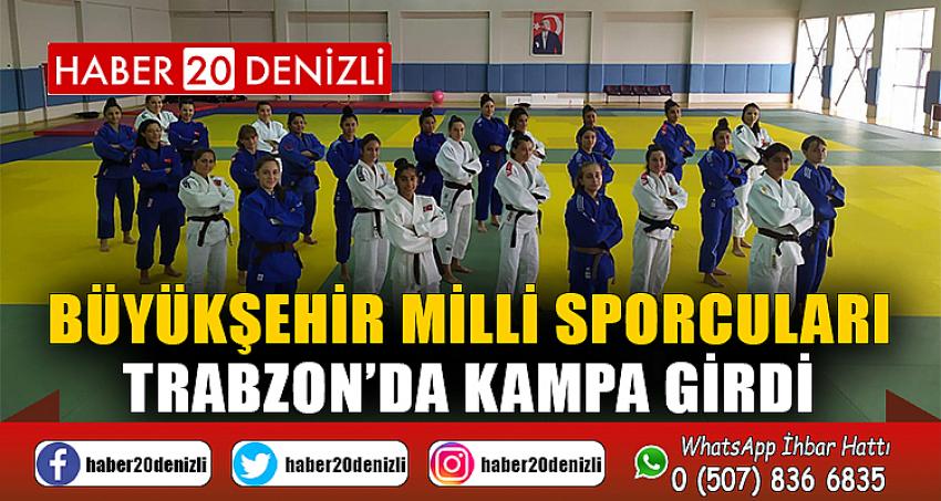 Büyükşehir milli sporcuları Trabzon’da kampa girdi