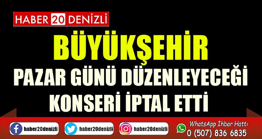 Büyükşehir pazar günü düzenleyeceği konseri iptal etti