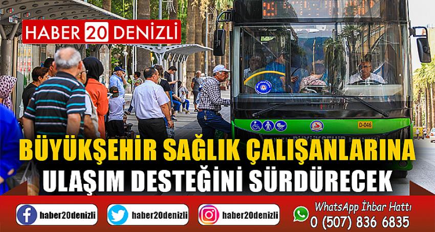 Büyükşehir sağlık çalışanlarına ulaşım desteğini sürdürecek