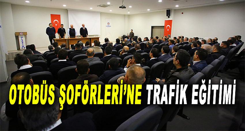 OTOBÜS ŞOFÖRLERİNE TRAFİK EĞİTİMİ