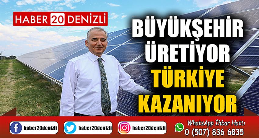 Büyükşehir üretiyor, Türkiye kazanıyor