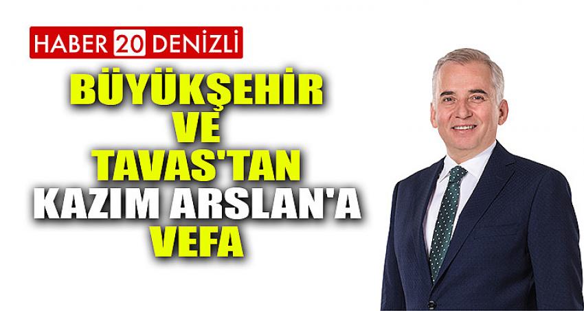 Büyükşehir ve Tavas'tan Kazım Arslan'a vefa