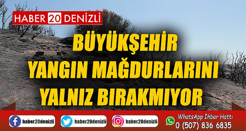 Büyükşehir yangın mağdurlarını yalnız bırakmıyor