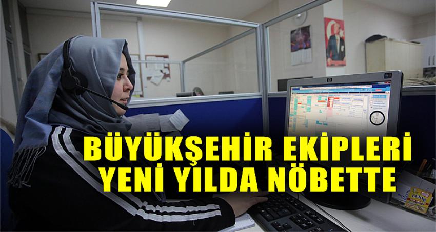 Büyükşehir ekipleri yeni yılda nöbette