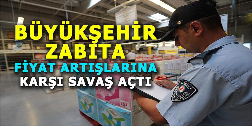 BÜYÜKŞEHİR ZABITA, FİYAT ARTIŞLARINA KARŞI SAVAŞ AÇTI