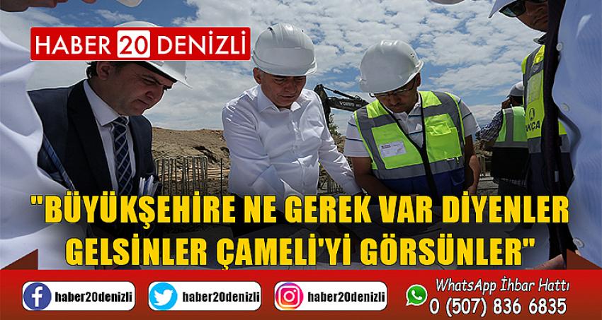 "Büyükşehire ne gerek var diyenler, gelsinler Çameli'yi görsünler"