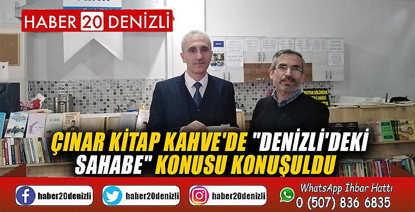 ÇINAR KİTAP KAHVE'DE "DENİZLİ'DEKİ SAHABE" KONUSU KONUŞULDU