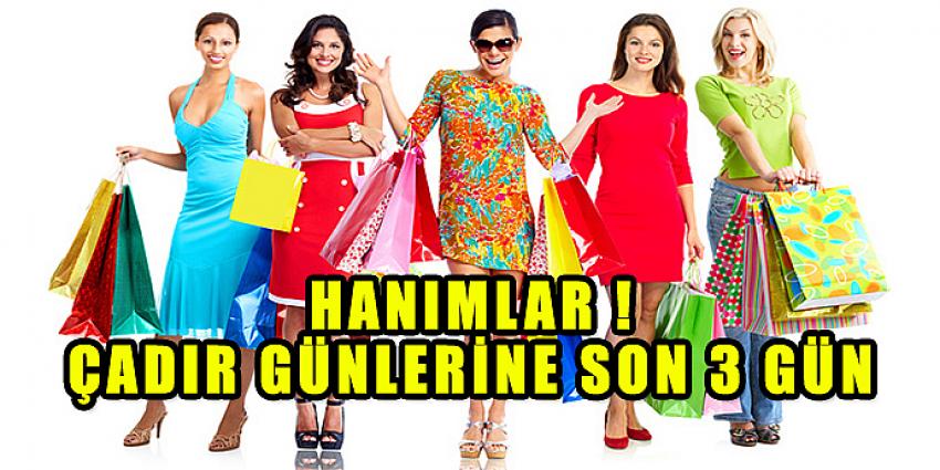 HANIMLAR ! ÇADIR GÜNLERİNE SON 3 GÜN !