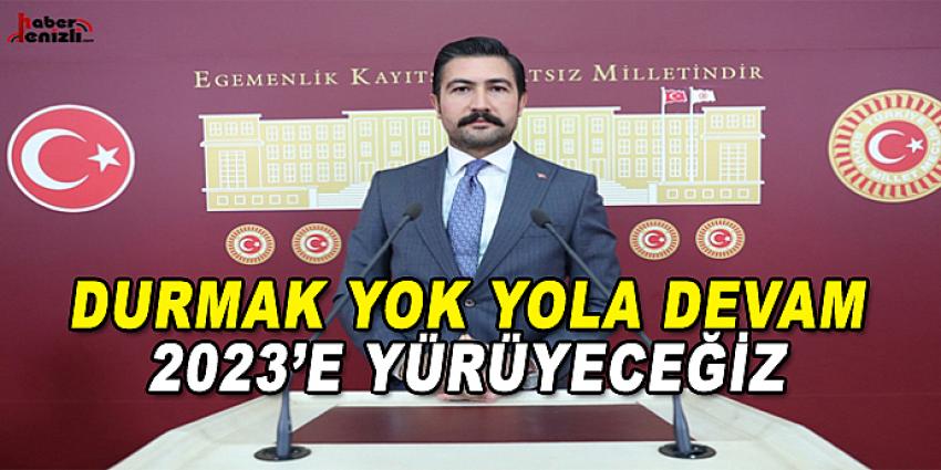 DURMAK YOK YOLA DEVAM ANLAYIŞI İLE 2023'E YÜRÜYECEĞİZ