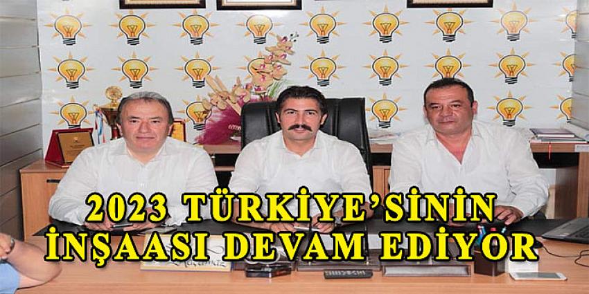 2023 TÜRKİYE’SİNİN İNŞAASI DEVAM EDİYOR