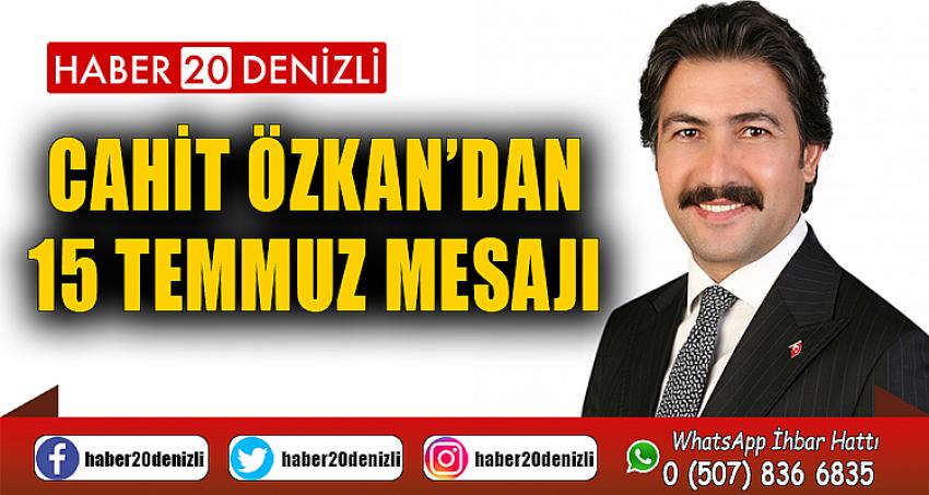 Cahit Özkan’dan 15 Temmuz Mesajı