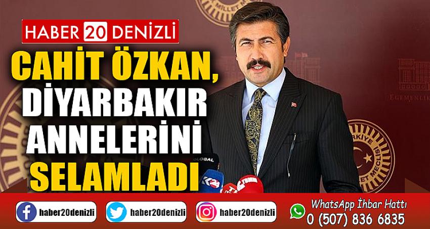 Cahit Özkan, Diyarbakır Annelerini Selamladı