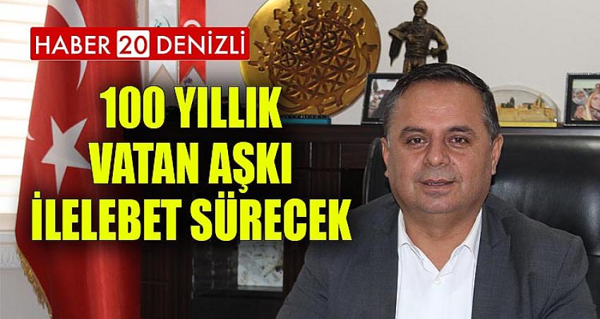 “100 YILLIK VATAN AŞKI, İLELEBET SÜRECEK”