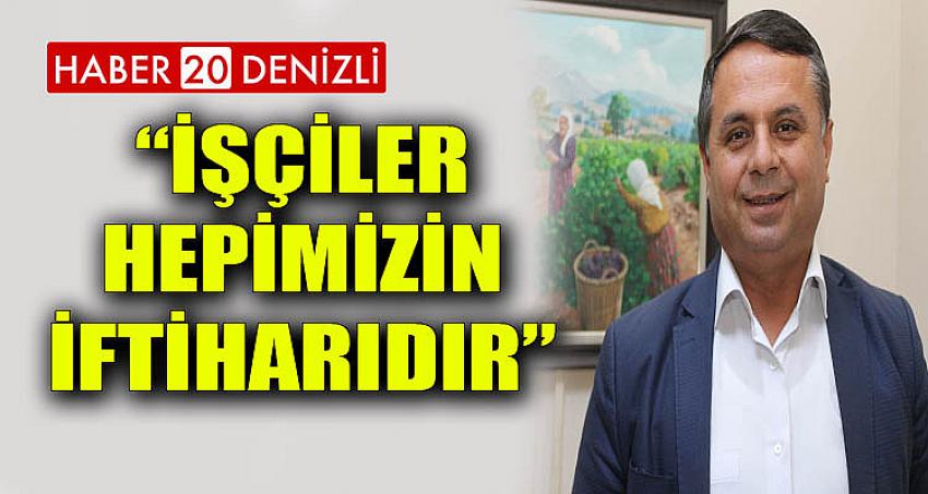 “İŞÇİLER, HEPİMİZİN İFTİHARIDIR”