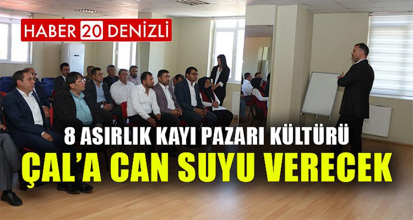 8 ASIRLIK KAYI PAZARI KÜLTÜRÜ ÇAL’A CAN SUYU VERECEK