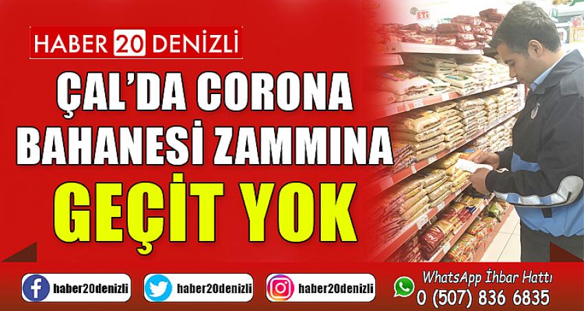 ÇAL’DA CORONA BAHANESİ ZAMMINA GEÇİT YOK