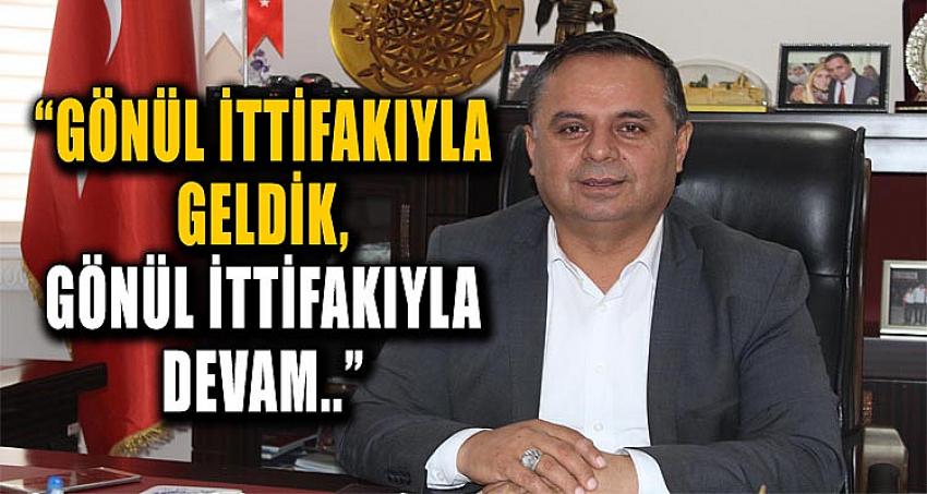 “GÖNÜL İTTİFAKIYLA GELDİK, GÖNÜL İTTİFAKIYLA DEVAM..”