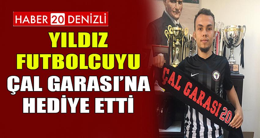 YILDIZ FUTBOLCUYU ÇAL GARASI’NA HEDİYE ETTİ