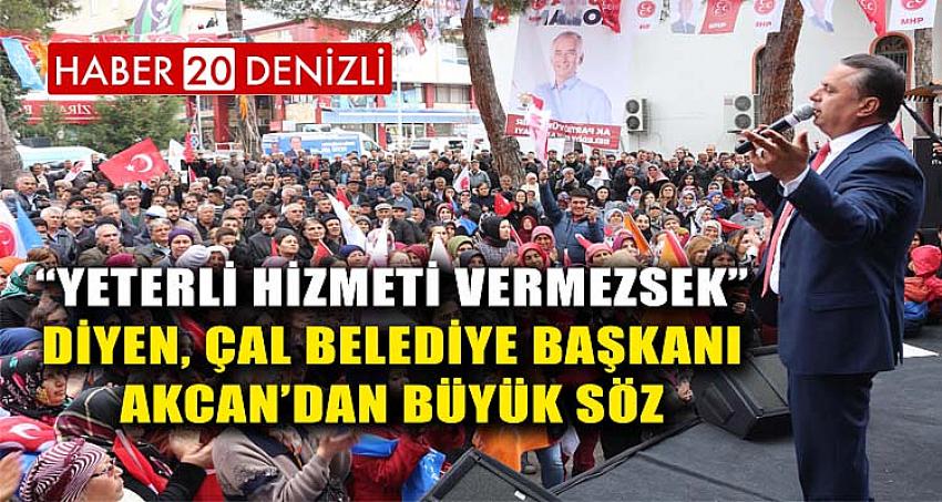 “Yeterli hizmeti vermezsek” diyen, Çal Belediye Başkanı Akcan’dan büyük söz