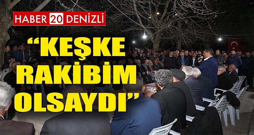 “KEŞKE RAKİBİM OLSAYDI”