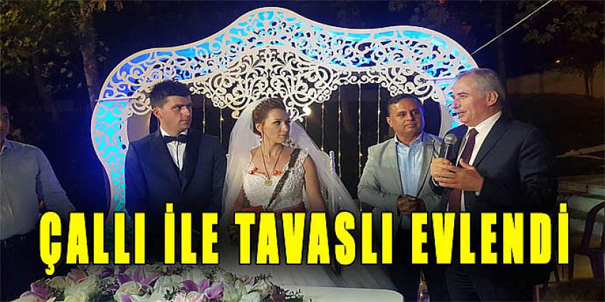 ÇALLI İLE TAVASLI EVLENDİ