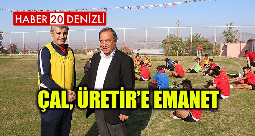 ÇAL, ÜRETİR’E EMANET