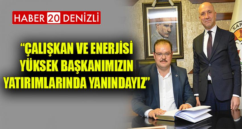 “Çalışkan ve enerjisi yüksek başkanımızın yatırımlarında yanındayız”