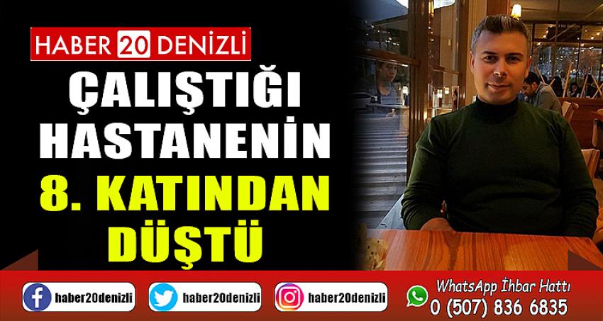 Çalıştığı hastanenin 8. katından düştü