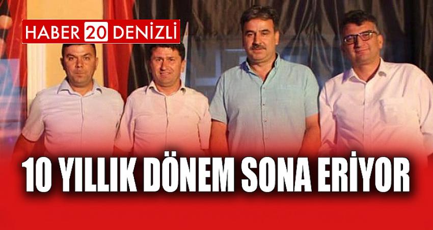 Çameli’de 10 yıllık dönem sona eriyor