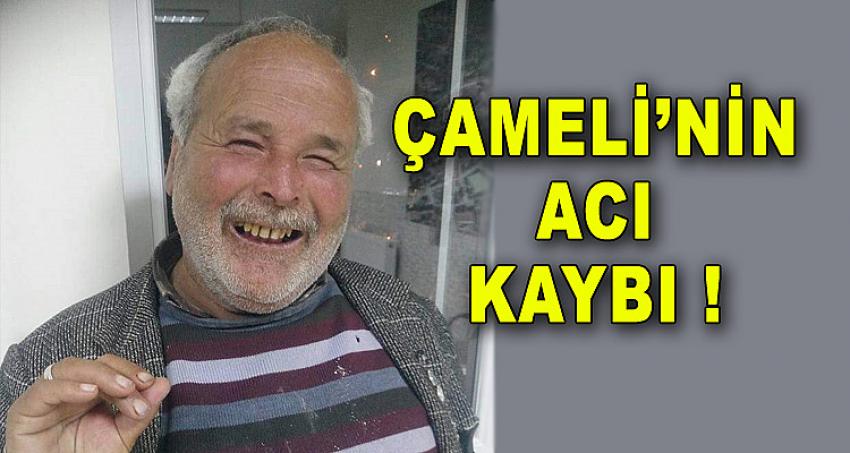 ÇAMELİ'NİN ACI KAYBI