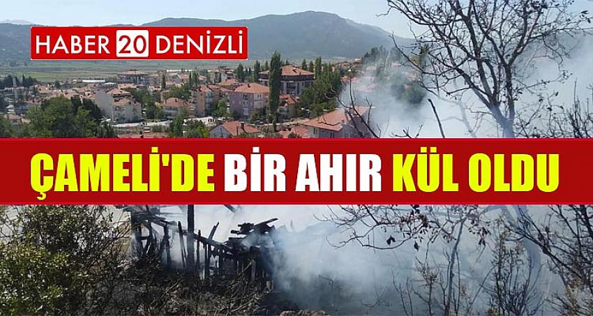 ÇAMELİ'DE BİR AHIR KÜL OLDU