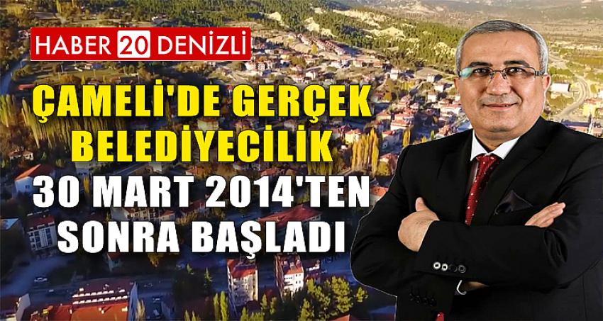 ÇAMELİ'DE GERÇEK BELEDİYECİLİK 30 MART 2014'TEN SONRA BAŞLADI