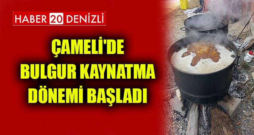 Çameli'de Bulgur Kaynatma Dönemi Başladı