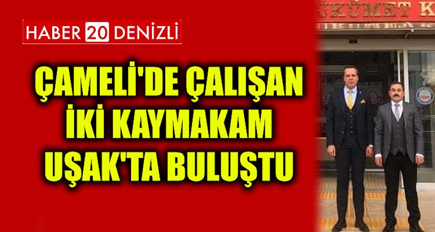 Çameli'de Çalışan İki Kaymakam Uşak'ta Buluştu