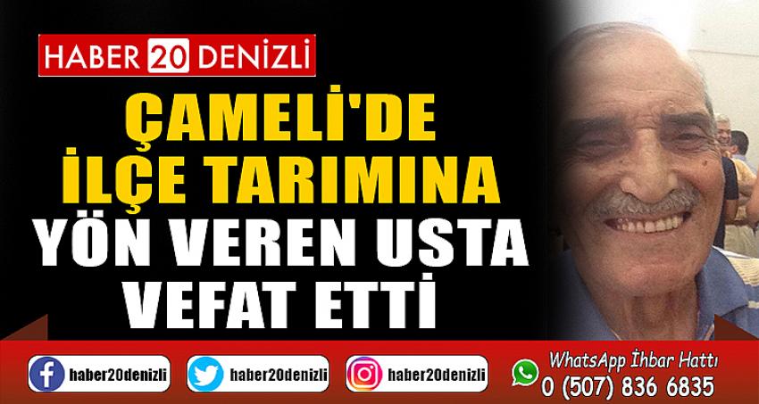 ÇAMELİ'DE İLÇE TARIMINA YÖN VEREN USTA VEFAT ETTİ