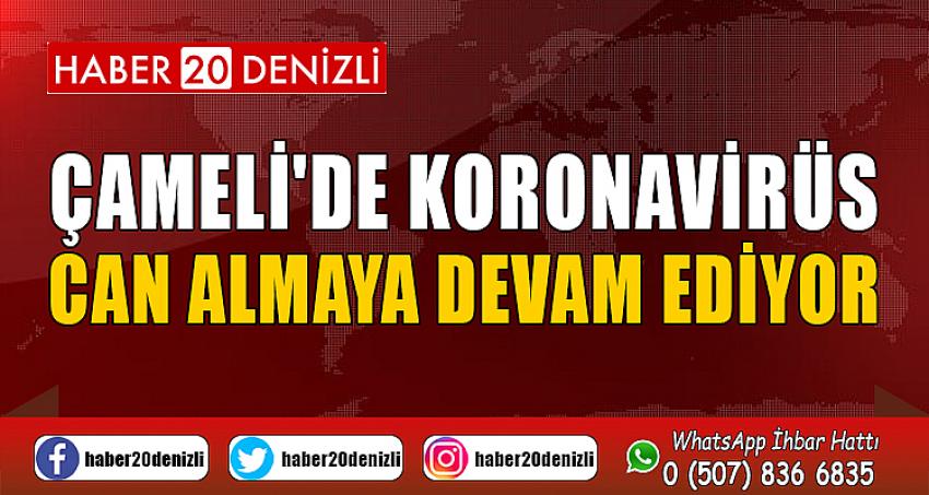 Çameli'de koronavirüs can almaya devam ediyor