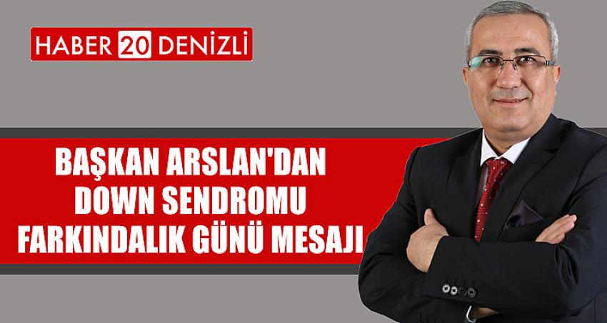 BAŞKAN ARSLAN'DAN DOWN SENDROMU FARKINDALIK GÜNÜ MESAJI