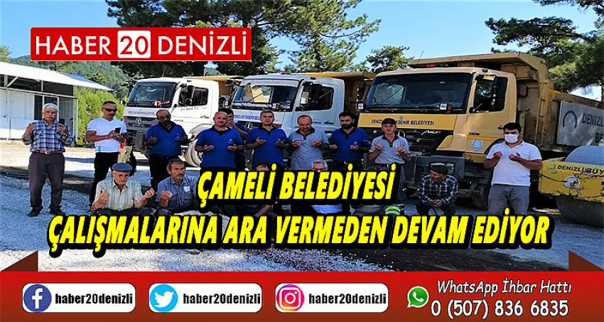 Çameli Belediyesi çalışmalarına ara vermeden devam ediyor