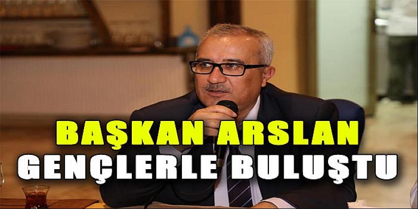 BAŞKAN ARSLAN GENÇLERLE BULUŞTU