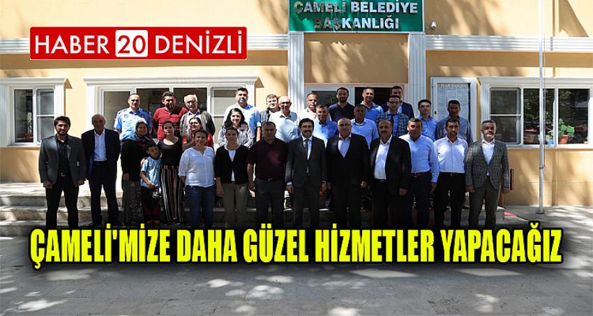 Çameli'mize Daha Güzel Hizmetler Yapacağız