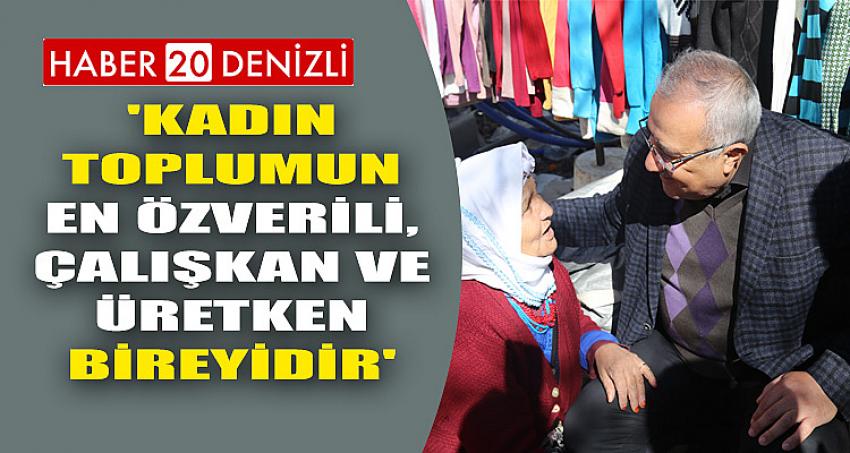 'KADIN TOPLUMUN EN ÖZVERİLİ, ÇALIŞKAN VE ÜRETKEN BİREYİDİR'