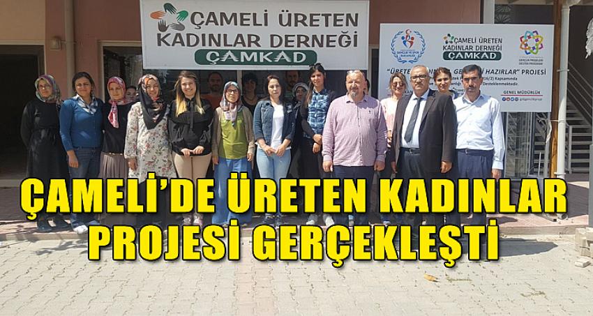 ÇAMELİ’DE ÜRETEN KADINLAR PROJESİ GERÇEKLEŞTİ