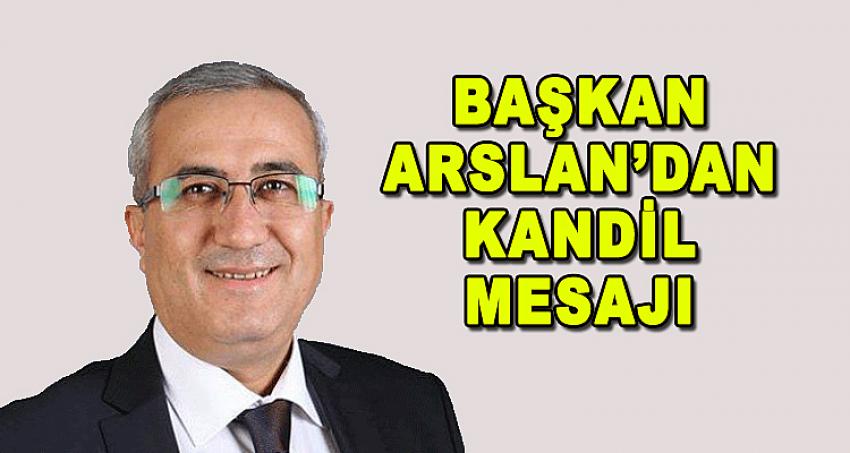 BAŞKAN ARSLAN'DAN KANDİL MESAJI