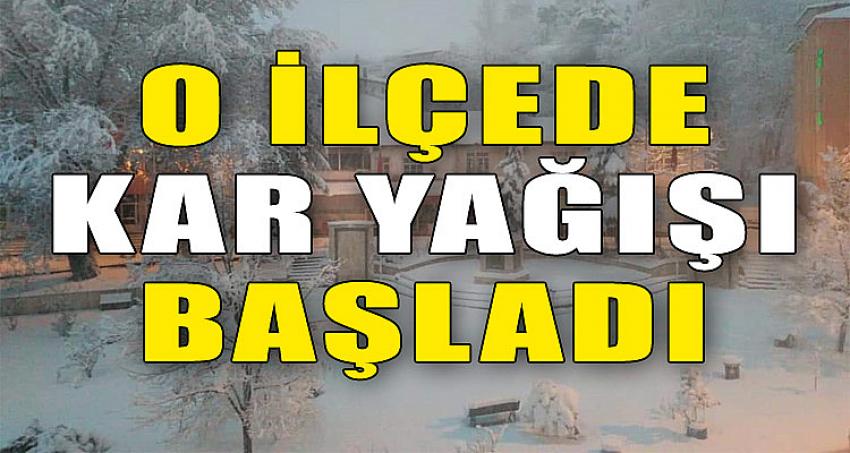 O İLÇEDE KAR YAĞIŞI BAŞLADI