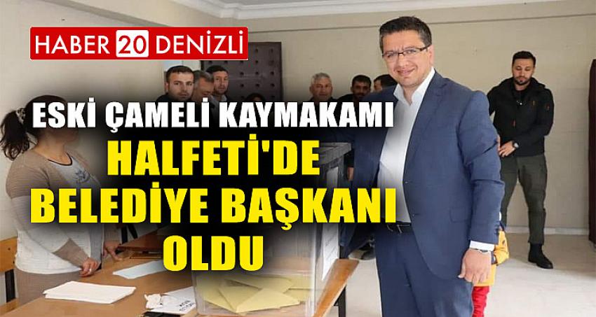 ESKİ ÇAMELİ KAYMAKAMI HALFETİ'DE BELEDİYE BAŞKANI OLDU