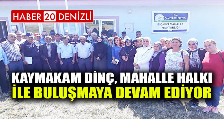 KAYMAKAM DİNÇ, MAHALLE HALKI İLE BULUŞMAYA DEVAM EDİYOR