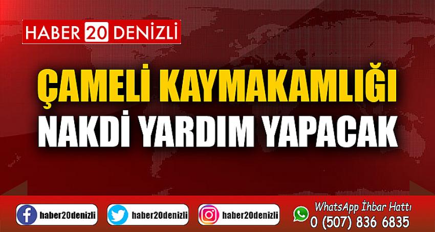 Çameli Kaymakamlığı Nakdi Yardım Yapacak